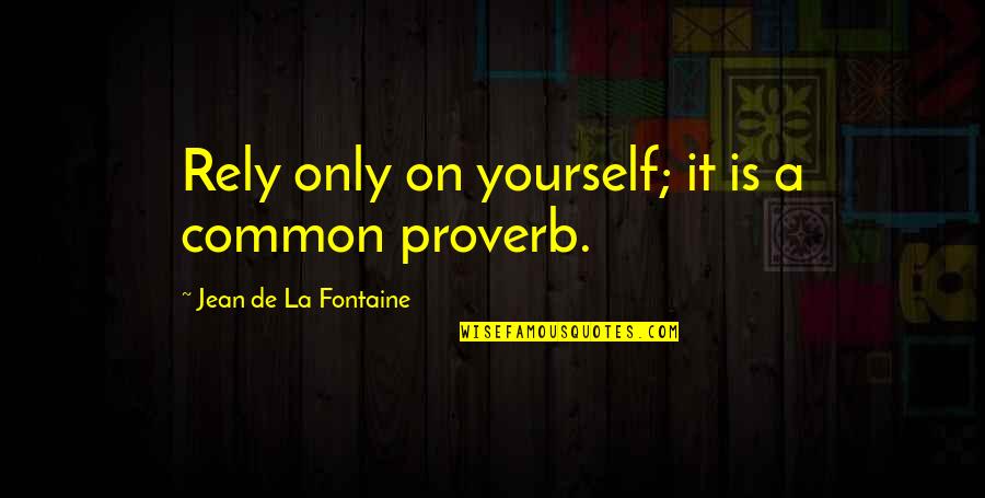 Only Rely On Yourself Quotes By Jean De La Fontaine: Rely only on yourself; it is a common Only Rely On Yourself Quotes By Jean De La Fontaine: Rely only on yourself; it is a common
