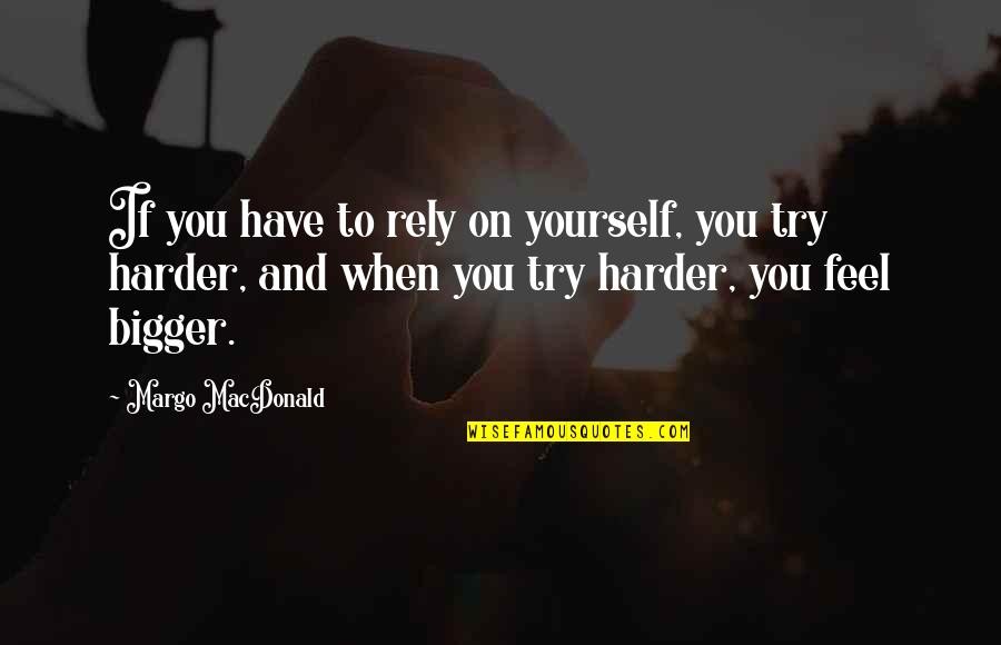 Only Rely On Yourself Quotes By Margo MacDonald: If you have to rely on yourself, you Only Rely On Yourself Quotes By Margo MacDonald: If you have to rely on yourself, you