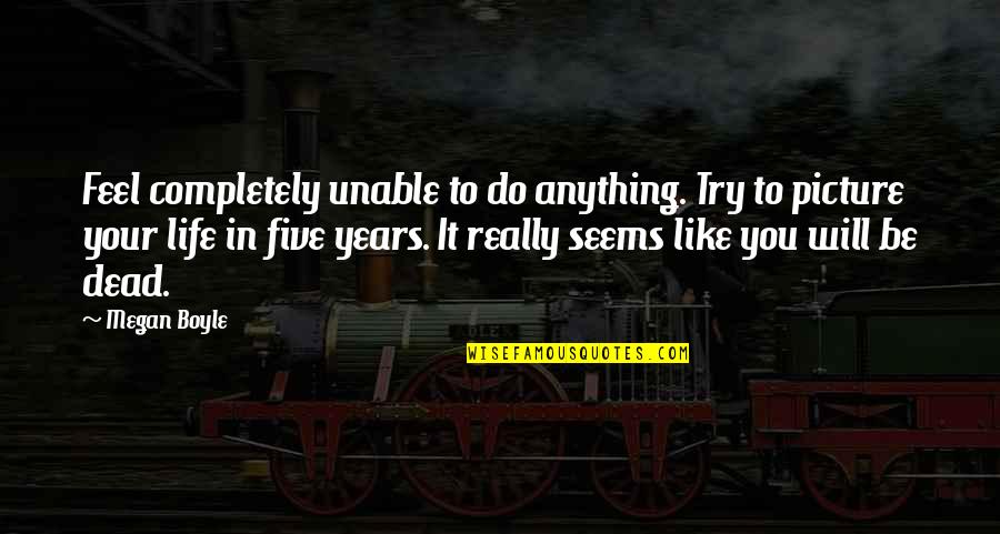 Only Rely On Yourself Quotes By Megan Boyle: Feel completely unable to do anything. Try to Only Rely On Yourself Quotes By Megan Boyle: Feel completely unable to do anything. Try to