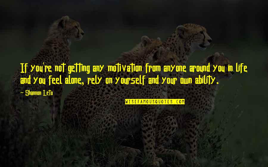 Only Rely On Yourself Quotes By Shannon Leto: If you're not getting any motivation from anyone Only Rely On Yourself Quotes By Shannon Leto: If you're not getting any motivation from anyone