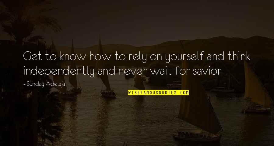 Only Rely On Yourself Quotes By Sunday Adelaja: Get to know how to rely on yourself Only Rely On Yourself Quotes By Sunday Adelaja: Get to know how to rely on yourself