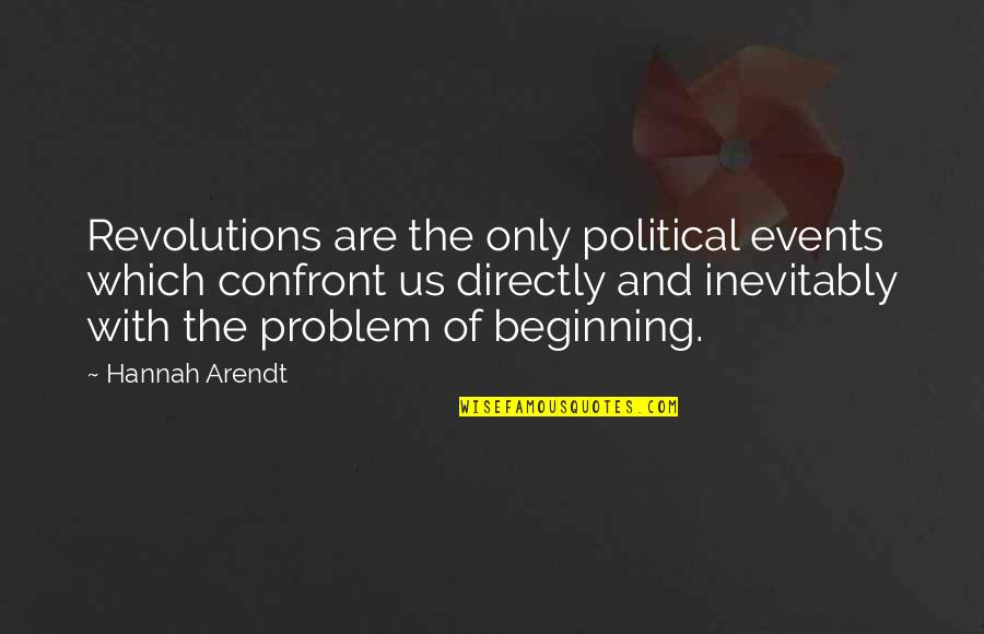 Only Revolutions Quotes By Hannah Arendt: Revolutions are the only political events which confront