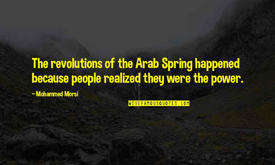 Only Revolutions Quotes By Mohammed Morsi: The revolutions of the Arab Spring happened because