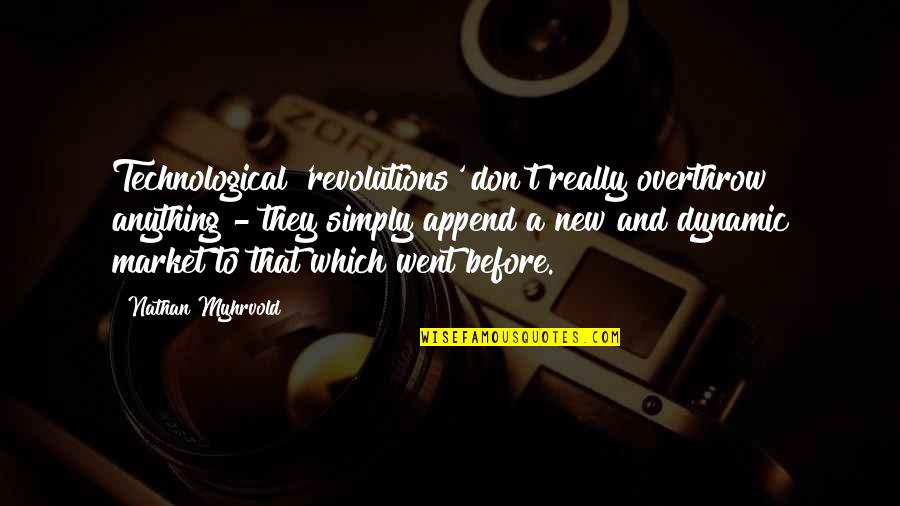 Only Revolutions Quotes By Nathan Myhrvold: Technological 'revolutions' don't really overthrow anything - they