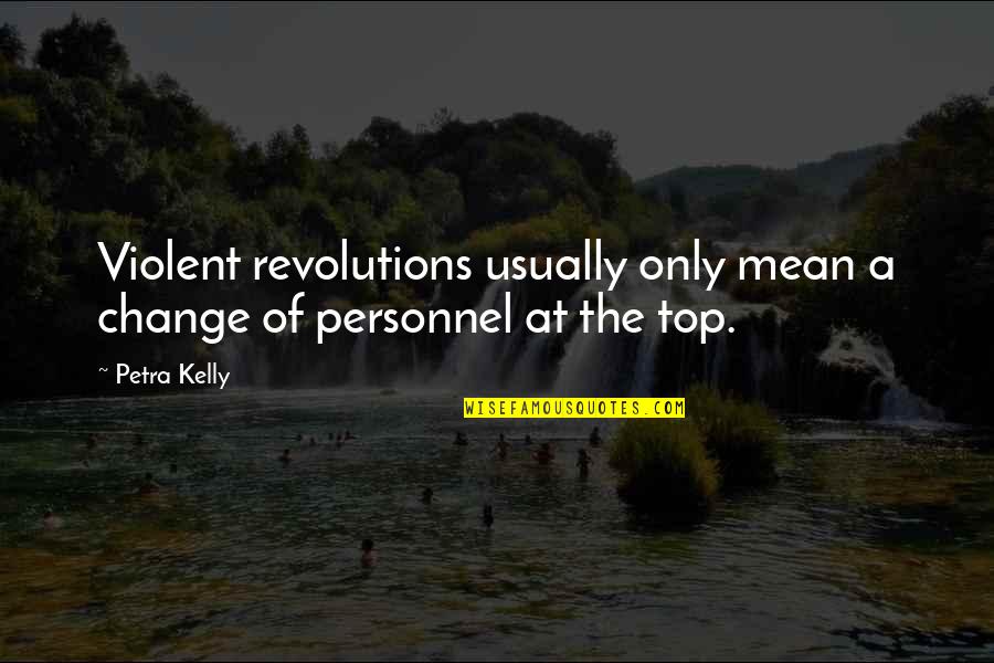 Only Revolutions Quotes By Petra Kelly: Violent revolutions usually only mean a change of