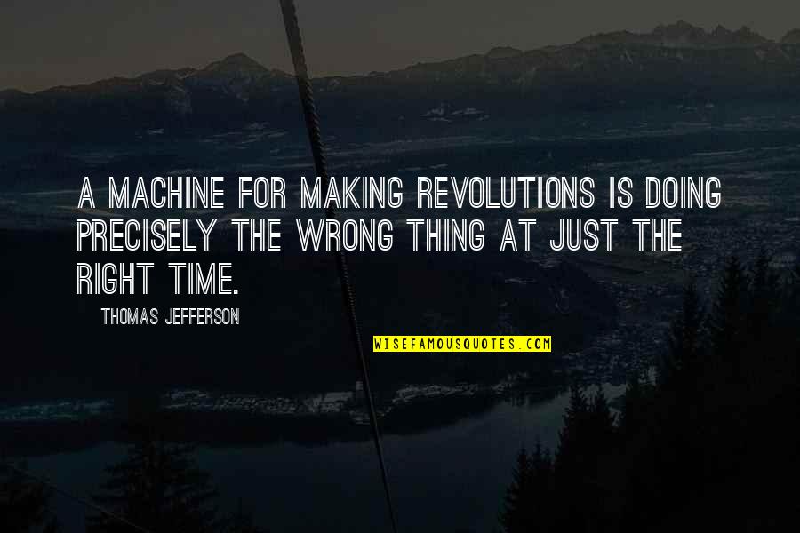 Only Revolutions Quotes By Thomas Jefferson: A machine for making revolutions is doing precisely