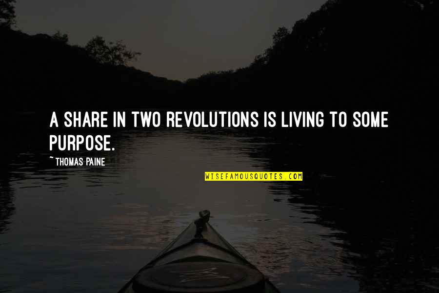 Only Revolutions Quotes By Thomas Paine: A share in two revolutions is living to