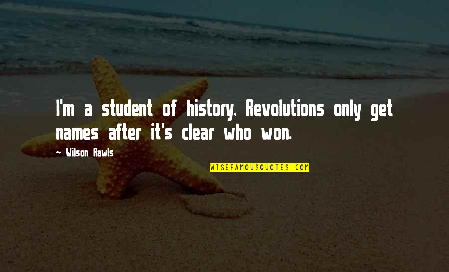 Only Revolutions Quotes By Wilson Rawls: I'm a student of history. Revolutions only get