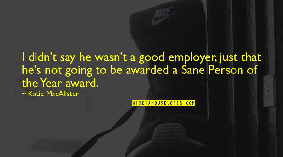Only Sane Person Quotes By Katie MacAlister: I didn't say he wasn't a good employer,