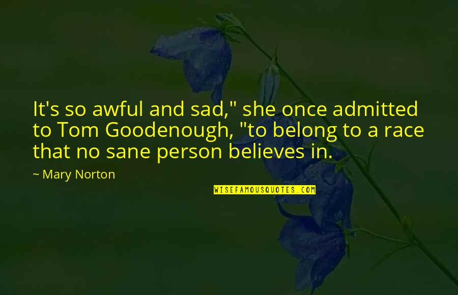 Only Sane Person Quotes By Mary Norton: It's so awful and sad," she once admitted