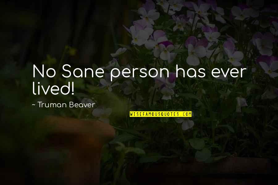 Only Sane Person Quotes By Truman Beaver: No Sane person has ever lived!