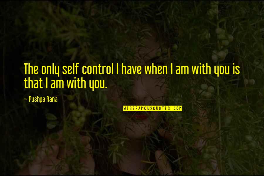 Only Self Love Quotes By Pushpa Rana: The only self control I have when I