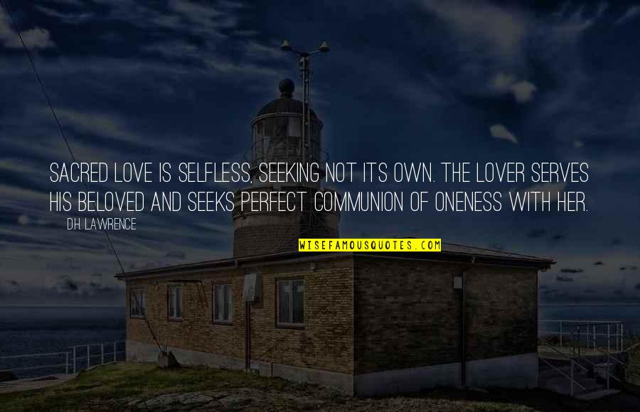 Only Selfless Love Quotes By D.H. Lawrence: Sacred love is selfless, seeking not its own. Only Selfless Love Quotes By D.H. Lawrence: Sacred love is selfless, seeking not its own.