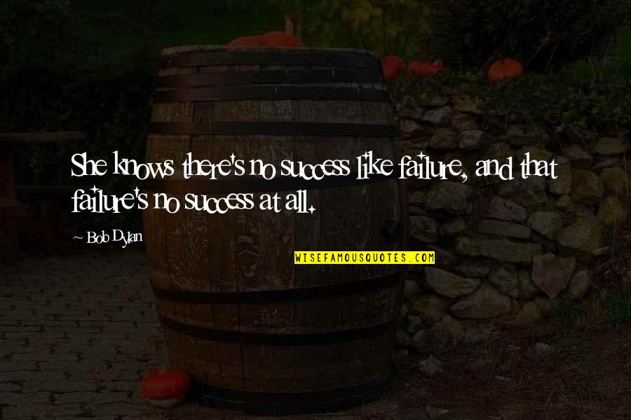 Only She Knows Quotes By Bob Dylan: She knows there's no success like failure, and