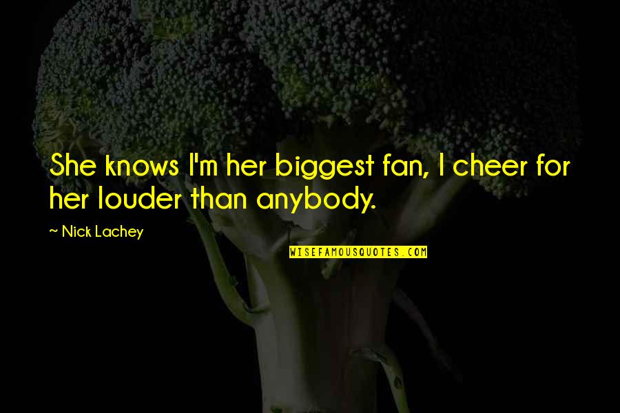 Only She Knows Quotes By Nick Lachey: She knows I'm her biggest fan, I cheer