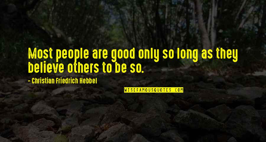 Only So Long Quotes By Christian Friedrich Hebbel: Most people are good only so long as