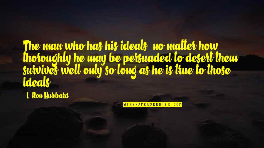 Only So Long Quotes By L. Ron Hubbard: The man who has his ideals, no matter