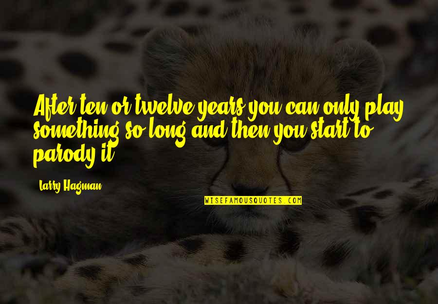 Only So Long Quotes By Larry Hagman: After ten or twelve years you can only