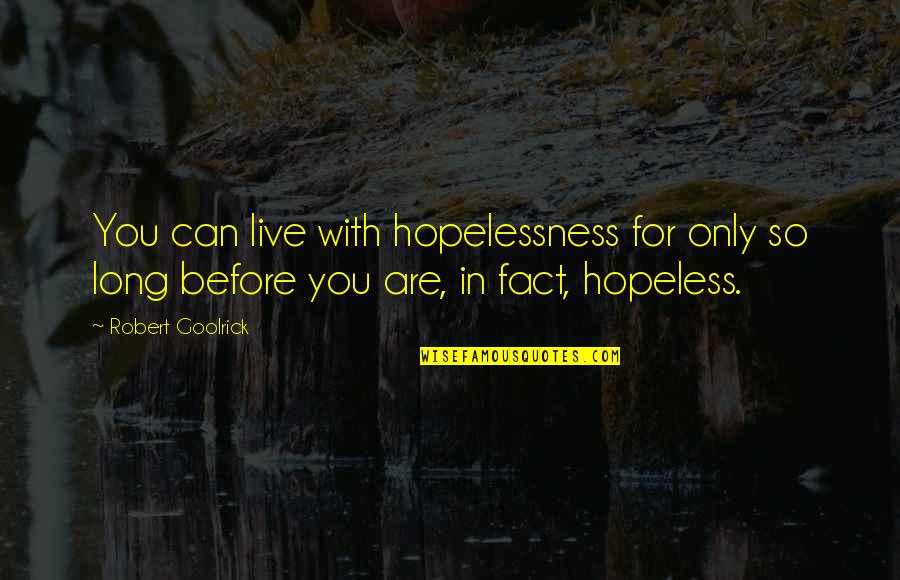 Only So Long Quotes By Robert Goolrick: You can live with hopelessness for only so