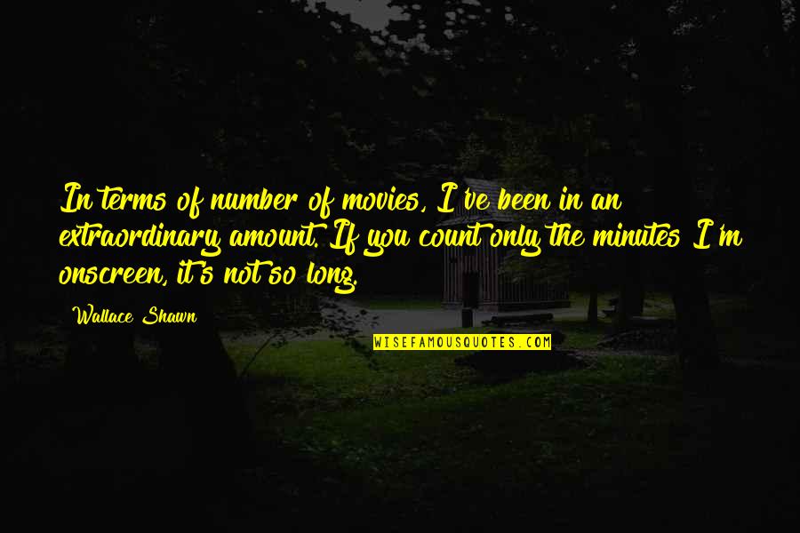 Only So Long Quotes By Wallace Shawn: In terms of number of movies, I've been