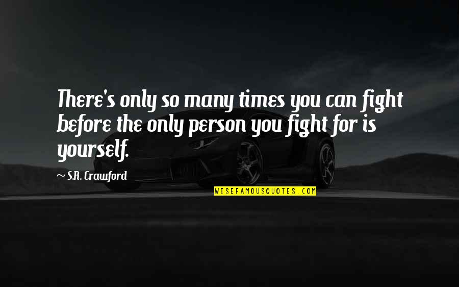 Only So Many Times Quotes By S.R. Crawford: There's only so many times you can fight