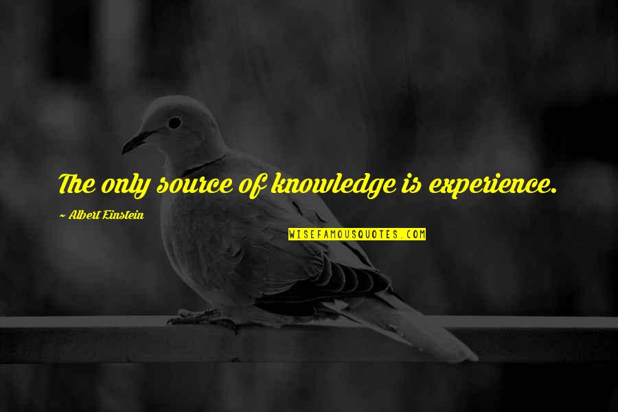 Only Source Of Knowledge Is Experience Quotes By Albert Einstein: The only source of knowledge is experience.