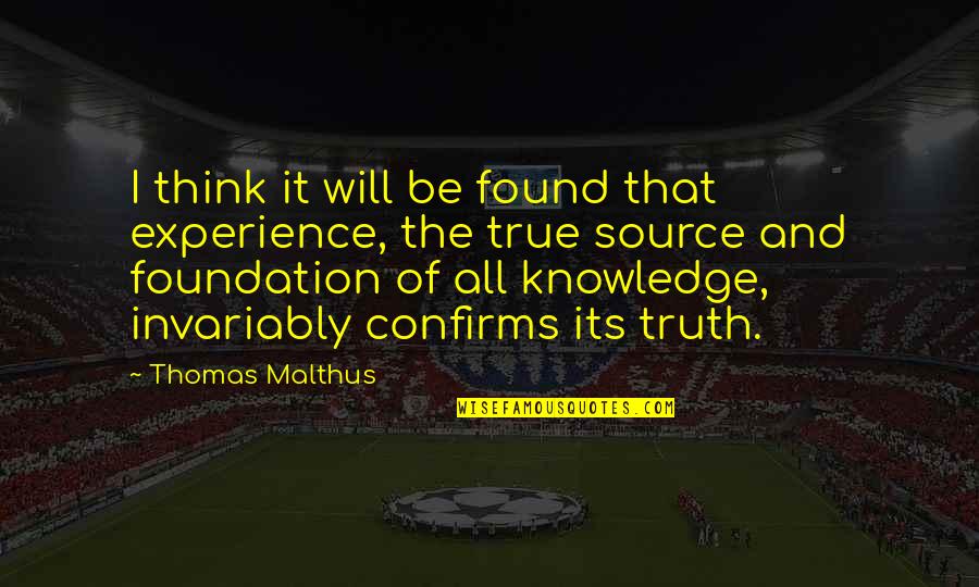 Only Source Of Knowledge Is Experience Quotes By Thomas Malthus: I think it will be found that experience, Only Source Of Knowledge Is Experience Quotes By Thomas Malthus: I think it will be found that experience,