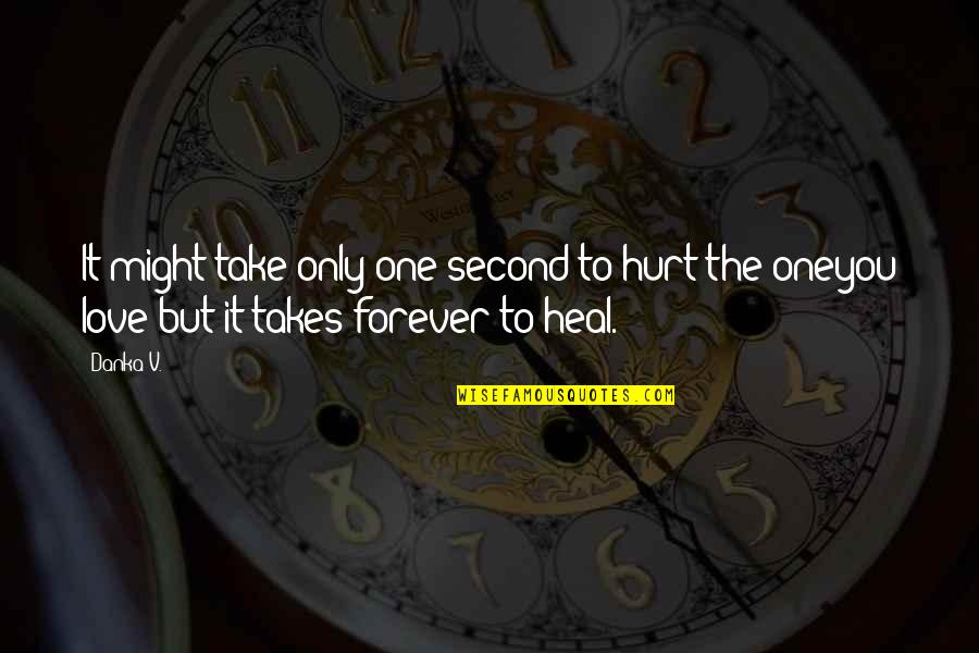 Only Takes One Quotes By Danka V.: It might take only one second to hurt