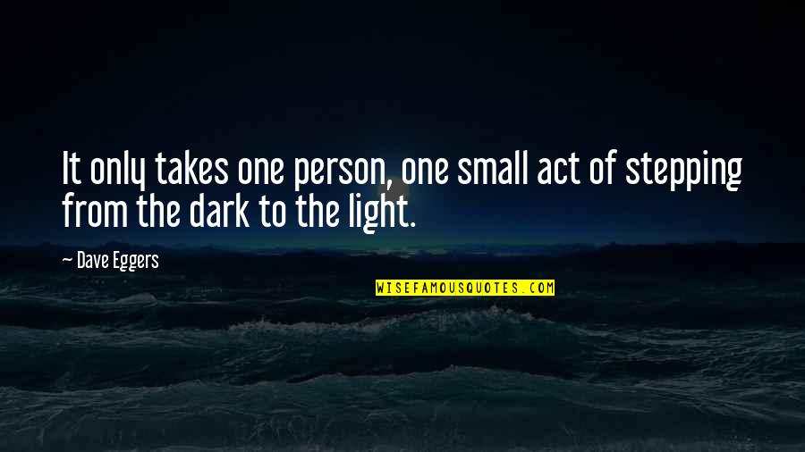 Only Takes One Quotes By Dave Eggers: It only takes one person, one small act