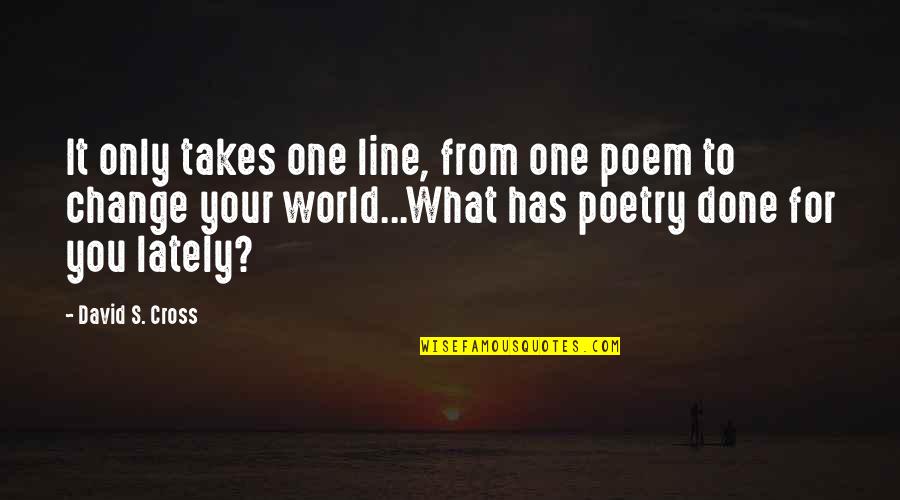Only Takes One Quotes By David S. Cross: It only takes one line, from one poem