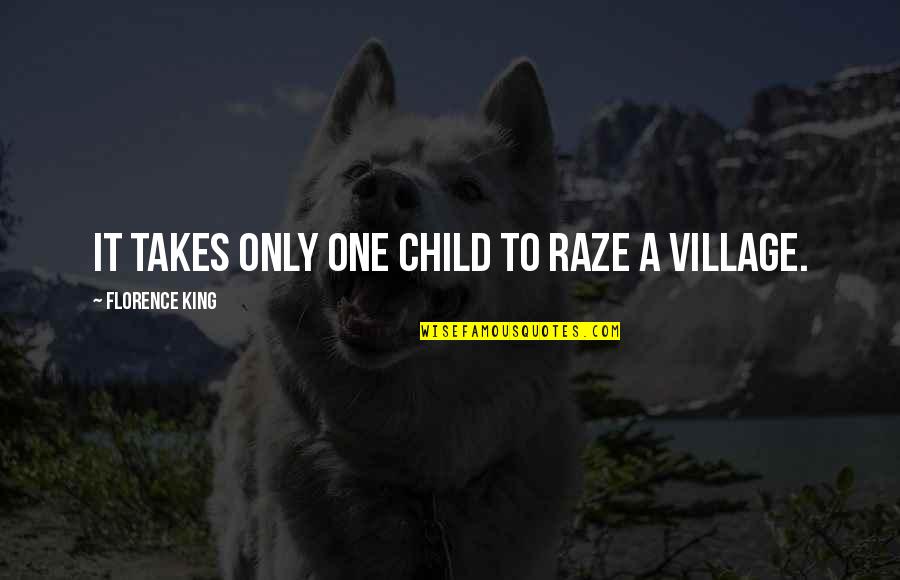 Only Takes One Quotes By Florence King: It takes only one child to raze a