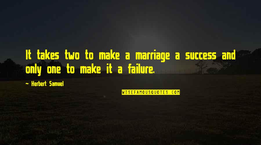 Only Takes One Quotes By Herbert Samuel: It takes two to make a marriage a