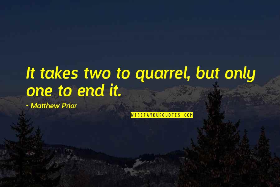 Only Takes One Quotes By Matthew Prior: It takes two to quarrel, but only one