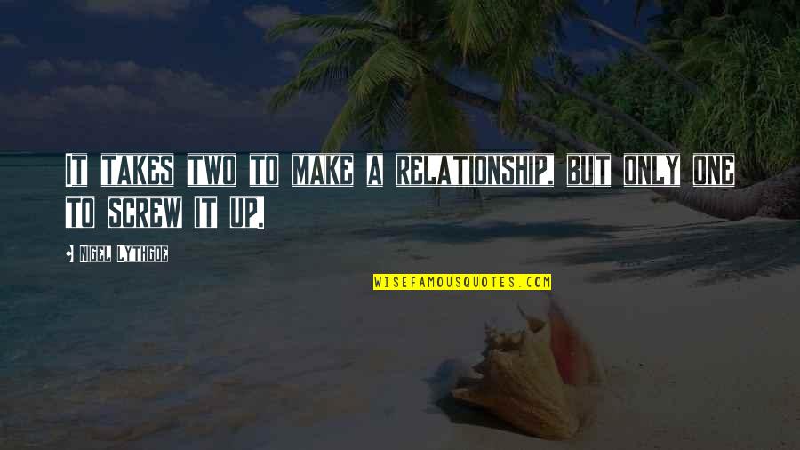 Only Takes One Quotes By Nigel Lythgoe: It takes two to make a relationship, but
