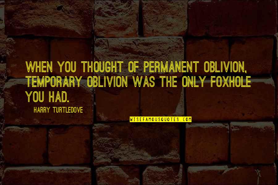 Only Temporary Quotes By Harry Turtledove: When you thought of permanent oblivion, temporary oblivion
