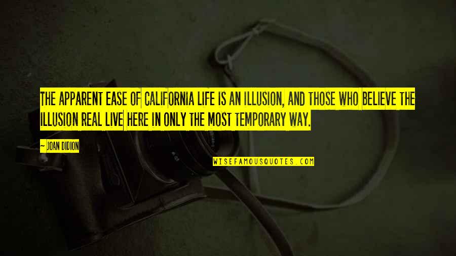 Only Temporary Quotes By Joan Didion: The apparent ease of California life is an Only Temporary Quotes By Joan Didion: The apparent ease of California life is an