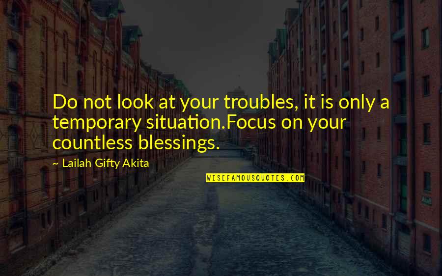 Only Temporary Quotes By Lailah Gifty Akita: Do not look at your troubles, it is