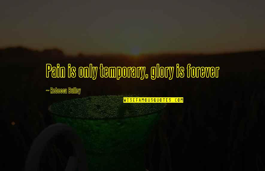 Only Temporary Quotes By Rebecca Bulley: Pain is only temporary, glory is forever