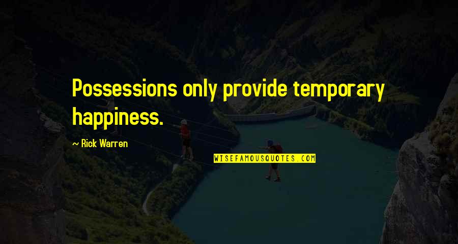 Only Temporary Quotes By Rick Warren: Possessions only provide temporary happiness.