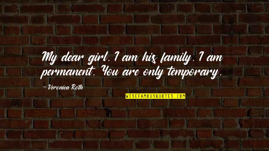 Only Temporary Quotes By Veronica Roth: My dear girl. I am his family. I