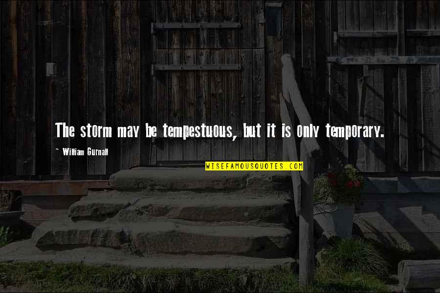 Only Temporary Quotes By William Gurnall: The storm may be tempestuous, but it is