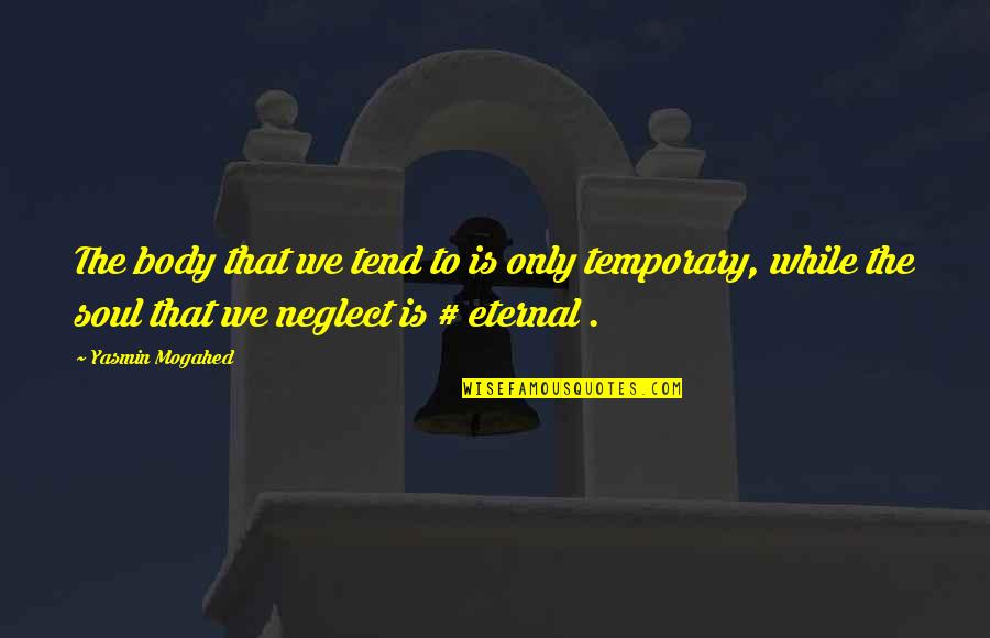 Only Temporary Quotes By Yasmin Mogahed: The body that we tend to is only