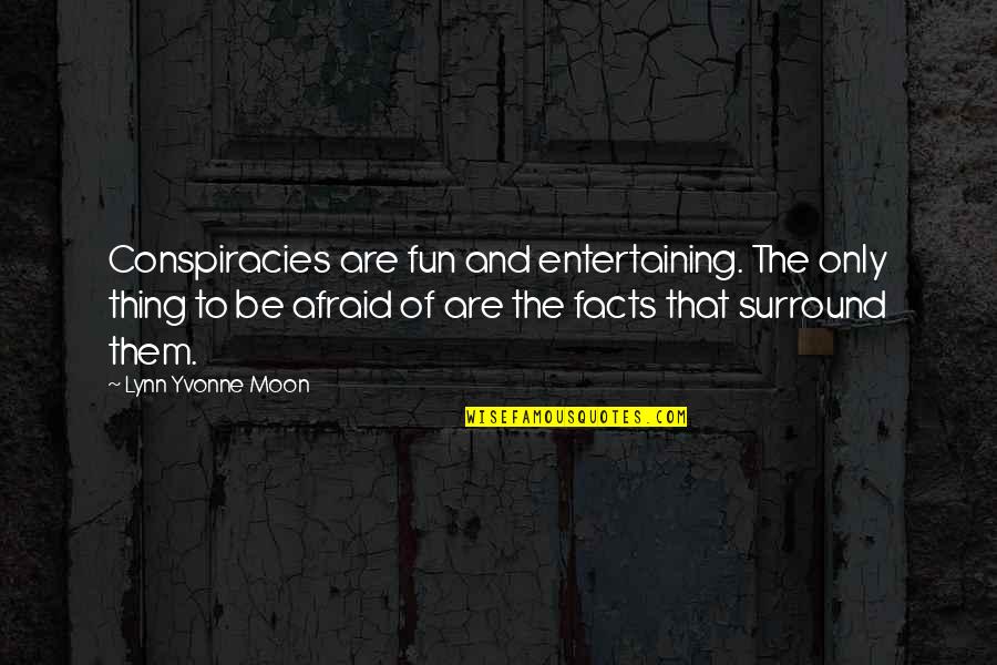 Only That Quotes By Lynn Yvonne Moon: Conspiracies are fun and entertaining. The only thing