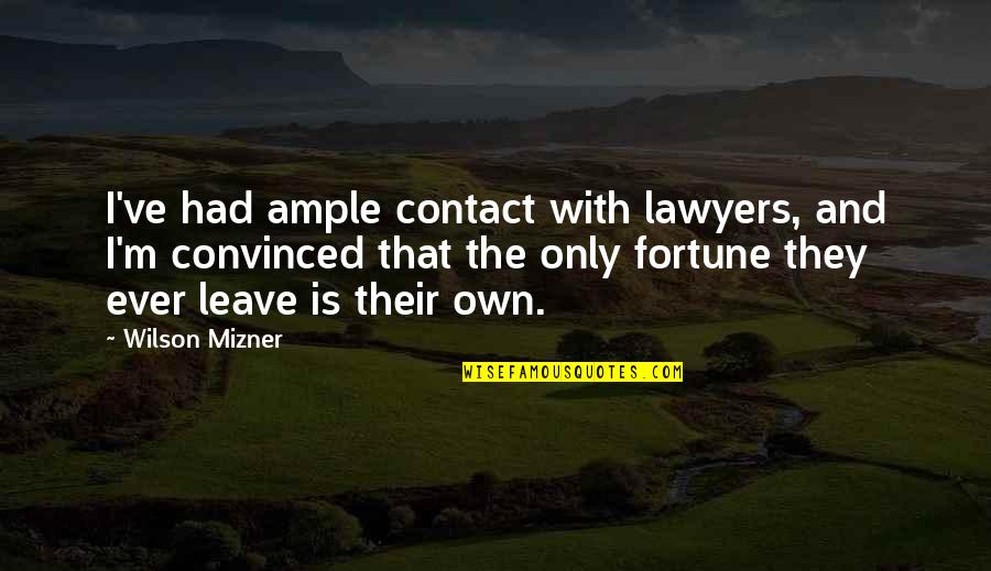 Only That Quotes By Wilson Mizner: I've had ample contact with lawyers, and I'm