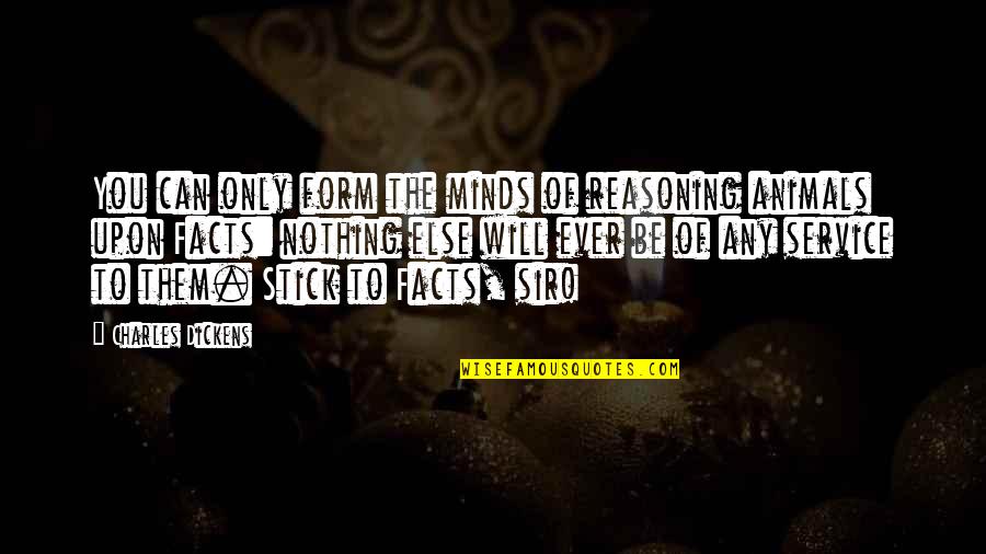 Only The Animals Quotes By Charles Dickens: You can only form the minds of reasoning