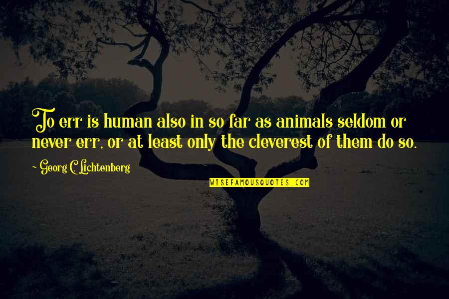 Only The Animals Quotes By Georg C. Lichtenberg: To err is human also in so far