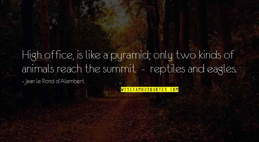 Only The Animals Quotes By Jean Le Rond D'Alembert: High office, is like a pyramid; only two