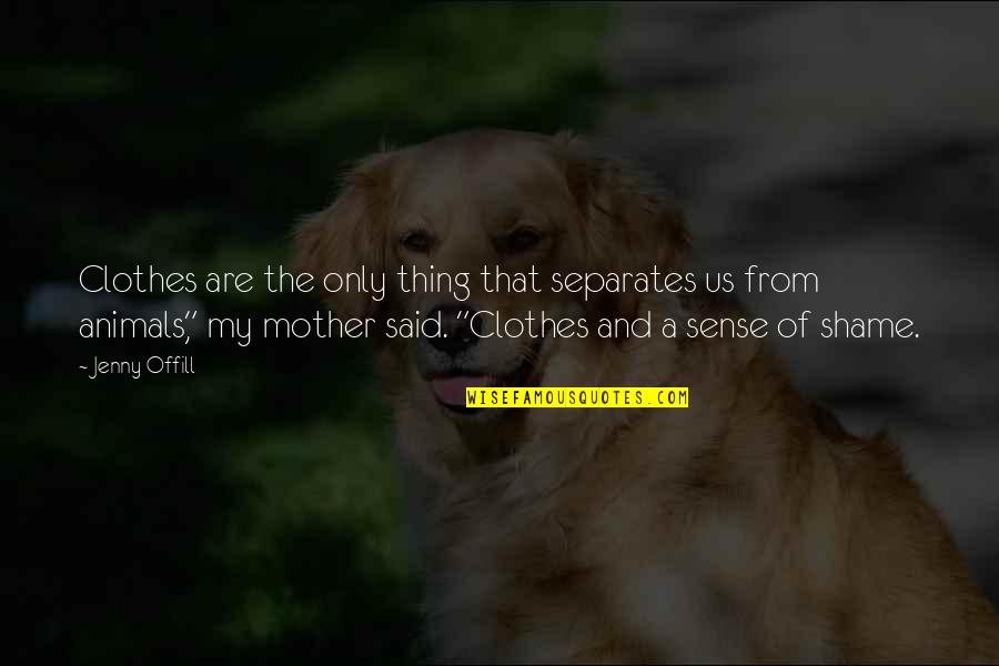 Only The Animals Quotes By Jenny Offill: Clothes are the only thing that separates us
