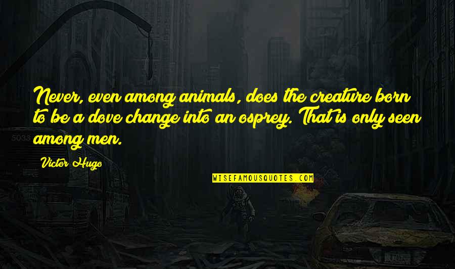 Only The Animals Quotes By Victor Hugo: Never, even among animals, does the creature born