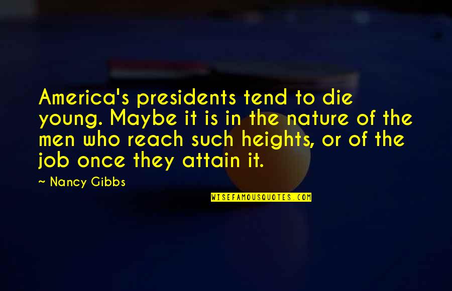Only The Best Die Young Quotes By Nancy Gibbs: America's presidents tend to die young. Maybe it Only The Best Die Young Quotes By Nancy Gibbs: America's presidents tend to die young. Maybe it